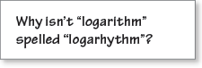 Why isn’t “logarithm” spelled “logarhythm”?