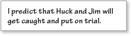 I predict that Huck and Jim will get caught and put on trial.